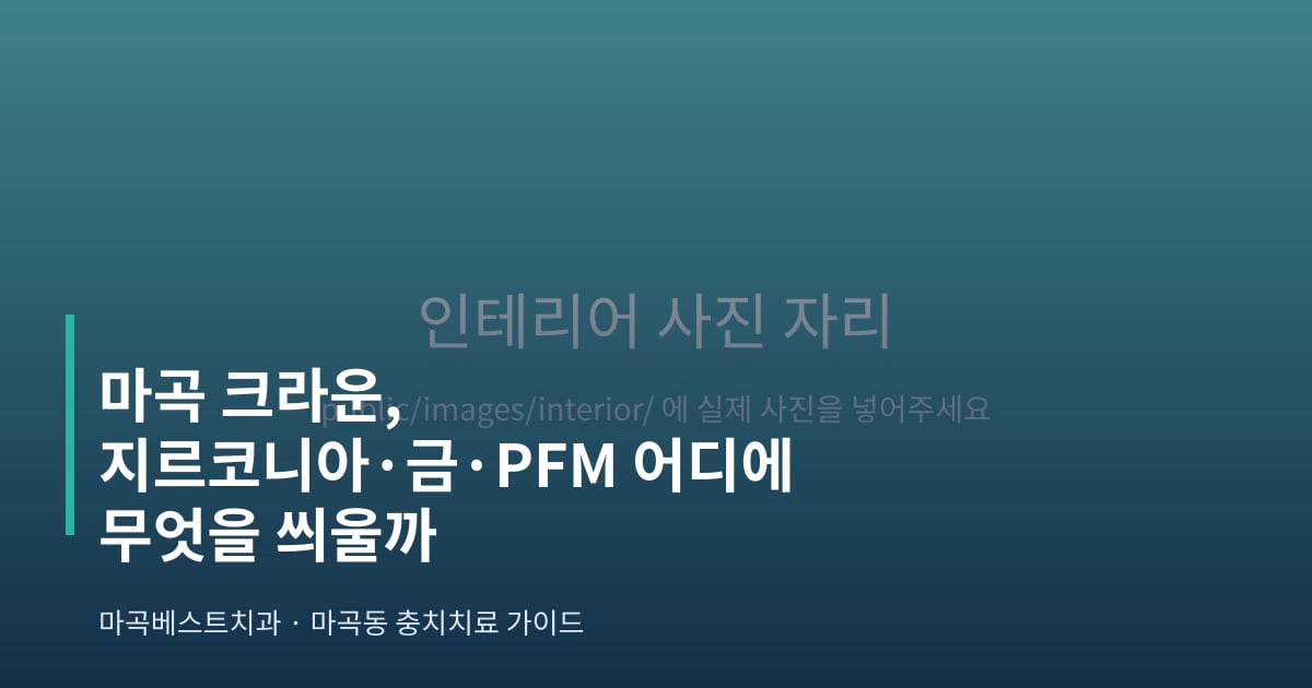 마곡 크라운, 지르코니아·금·PFM 어디에 무엇을 씌울까 - 마곡베스트치과