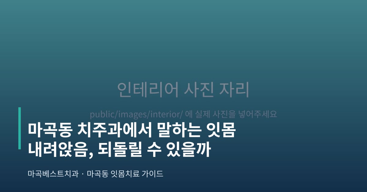 마곡동 치주과에서 말하는 잇몸 내려앉음, 되돌릴 수 있을까 - 마곡베스트치과